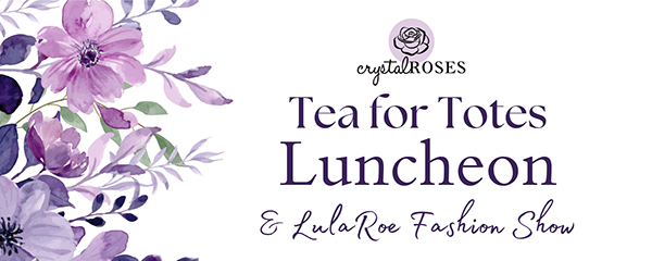 Tea for Totes Luncheon with Crystal Roses - Donate Today!